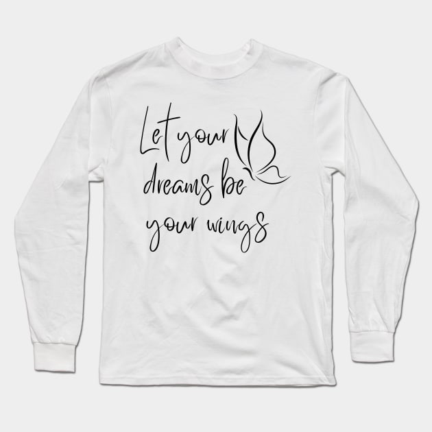 Let Your Dreams Be Your Wings. Beautiful Affirmation Quote. Long Sleeve T-Shirt by That Cheeky Tee